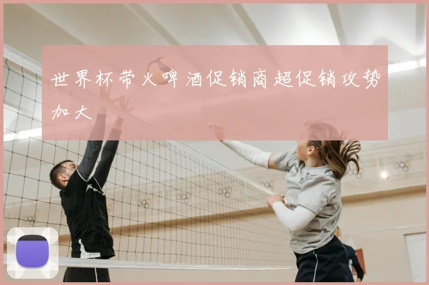 世界杯带火啤酒促销商超促销攻势加大
