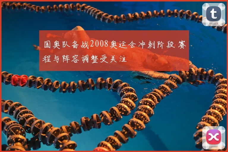 国奥队备战2008奥运会冲刺阶段 赛程与阵容调整受关注