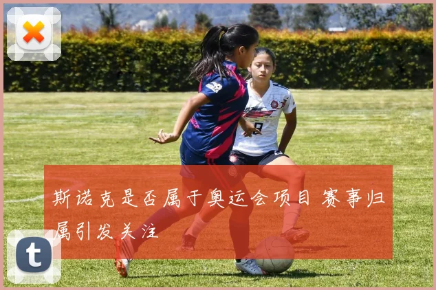斯诺克是否属于奥运会项目 赛事归属引发关注
