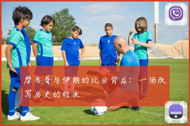 摩洛哥与伊朗的比分背后：一场改写历史的对决